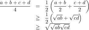 \begin{array}{lll}\dfrac{a+b+c+d}{4}&=&\dfrac12\left(\dfrac{a+b}{2}+\dfrac{c+d}{2}\right)\\&\geqq&\dfrac12\left(\sqrt{ab}+\sqrt{cd}\right)\\&\geqq&\sqrt{\sqrt{ab}\sqrt{cd}}\end{array}