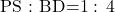 \text{PS : BD=1 : 4}