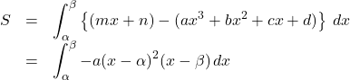 \begin{array}{lll}S&=&\displaystyle\int_{\alpha}^{\beta}\left\{(mx+n)-(ax^3+bx^2+cx+d)\right\}\, dx\\&=&\displaystyle\int_{\alpha}^{\beta}-a(x-\alpha)^2(x-\beta)\, dx\end{array}