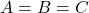 A=B=C