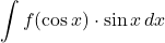 \displaystyle\int f(\cos x)\cdot \sin x\, dx