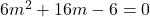 6m^2+16m-6=0