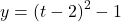 y=\left(t-2\right)^2-1