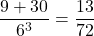 \dfrac{9+30}{6^3}=\dfrac{13}{72}