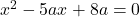 x^2-5ax+8a=0