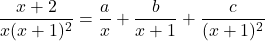 \dfrac{x+2}{x(x+1)^2}=\dfrac{a}{x}+\dfrac{b}{x+1}+\dfrac{c}{(x+1)^2}