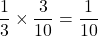 \dfrac13\times\dfrac{3}{10}=\dfrac{1}{10}