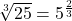 \sqrt[3]{25}=5^{\frac23}