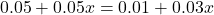 0.05+0.05x=0.01+0.03x