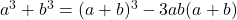 a^3+b^3=(a+b)^3-3ab(a+b)