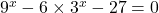 9^x-6\times3^x-27=0