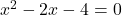 x^2-2x-4=0