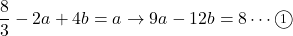 \dfrac83-2a+4b=a\to 9a-12b=8\cdots\maru1