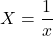 X=\dfrac{1}{x}