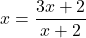 x=\dfrac{3x+2}{x+2}