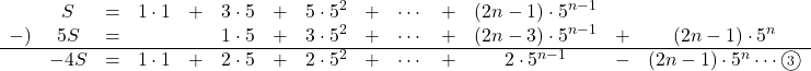 \begin{array}{cccccccccccccc}&S&=&1\cdot1&+&3\cdot5&+&5\cdot5^2&+&\cdots&+&(2n-1)\cdot5^{n-1}&&\\-)&5S&=& & &1\cdot5&+&3\cdot5^2&+&\cdots&+&(2n-3)\cdot5^{n-1}&+&(2n-1)\cdot5^n\\\hline&-4S&=&1\cdot1&+&2\cdot5&+&2\cdot5^2&+&\cdots&+&2\cdot5^{n-1}&-&(2n-1)\cdot5^n\cdots\maru3\\\end{array}