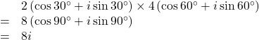 Rendered by QuickLaTeX.com \begin{array}{lll}&&2\left(\cos30^{\circ}+i\sin30^{\circ}\right)\times 4\left(\cos60^{\circ}+i\sin60^{\circ}\right)\\&=&8\left(\cos90^{\circ}+i\sin90^{\circ}\right)\\&=&8i\end{array}