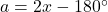 a=2x-180\Deg