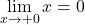 \displaystyle\lim_{x\to+0}x=0