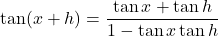 \tan (x+h)=\dfrac{\tan x+\tan h}{1-\tan x\tan h}