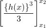 \left[\dfrac{\left\{h(x)\right\}^3}{3}\right]_{x_1}^{x_2}