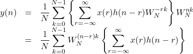 \begin{array}{lll}y(n)&=&\dfrac{1}{N}\displaystyle\sum_{k=0}^{N-1} \left\{\displaystyle\sum_{r=-\infty}^{\infty} x(r)h(n-r)W_N^{-rk}\right\} W_N^{nk}\\ &=&\dfrac{1}{N}\displaystyle\sum_{k=0}^{N-1}W_N^{(n-r)k}\left\{\displaystyle\sum_{r=-\infty}^{\infty} x(r)h(n-r)\right\} \end{array}