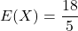 E(X)=\dfrac{18}{5}