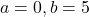 a=0,b=5