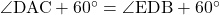 \angle{\text{DAC}}+60^{\circ}=\angle{\text{EDB}}+60^{\circ}