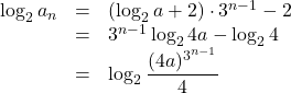 Rendered by QuickLaTeX.com \begin{array}{lll}\log_2a_n&=&\left(\log_2a+2\right)\cdot3^{n-1}-2\\&=&3^{n-1}\log_24a-\log_24\\&=&\log_2\dfrac{(4a)^{3^{n-1}}}{4}\end{array}