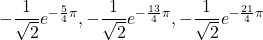 -\dfrac{1}{\sqrt2}e^{-\frac{5}{4}\pi}, -\dfrac{1}{\sqrt2}e^{-\frac{13}{4}\pi}, -\dfrac{1}{\sqrt2}e^{-\frac{21}{4}\pi}