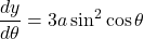 \dfrac{dy}{d\theta}=3a\sin^2\cos\theta