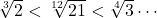 \sqrt[3]{2}<\sqrt[12]{21}<\sqrt[4]{3}\cdots