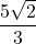 \dfrac{5\sqrt{2}}{3}