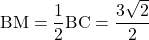 \mathrm{BM}=\dfrac12\mathrm{BC}=\dfrac{3\sqrt2}{2}