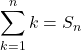 \displaystyle\sum_{k=1}^{n}k=S_n