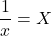 \dfrac{1}{x}=X