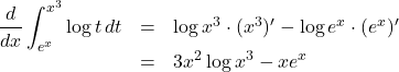 Rendered by QuickLaTeX.com \begin{array}{lll}\dfrac{d}{dx}\displaystyle\int^{x^3}_{e^x} \log t\,dt&=&\log x^3\cdot (x^3)'-\log e^x\cdot (e^x)'\\&=&3x^2\log x^3-xe^x\end{array}