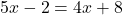 5x-2=4x+8