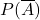 P(\overline{A})