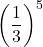 \left(\dfrac13\right)^{5}