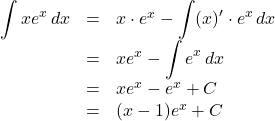 \begin{array}{lll}\displaystyle \int xe^{x} \,dx&=&x\cdot e^{x}-\displaystyle \int (x)'\cdot e^{x}\,dx\\&=&xe^{x}-\displaystyle \int e^{x} \,dx\\&=&xe^{x}-e^{x}+C\\&=&(x-1)e^{x}+C\\\end{array}