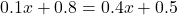 0.1x+0.8=0.4x+0.5