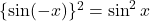 \{\sin(-x)\}^2=\sin^2 x