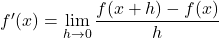 f'(x)=\displaystyle\lim_{h \to 0} \dfrac{f(x+h)-f(x)}{h}