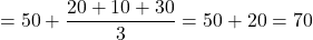 =50+\dfrac{20+10+30}{3}=50+20=70