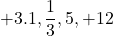 \[+3.1, \dfrac13, 5, +12\]