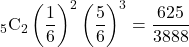 {}_5 \mathrm{C}_2\left(\dfrac16\right)^2\left(\dfrac56\right)^3=\dfrac{625}{3888}