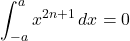 \displaystyle\int^{a}_{-a}x^{2n+1}\,dx=0