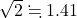 \sqrt2\fallingdotseq 1.41